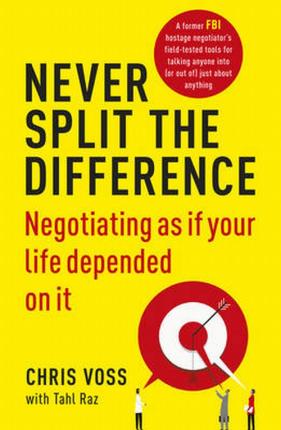 NEVER SPLIT THE DIFFERENCE: NEGOTIATING AS IF YOUR LIFE